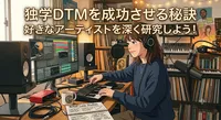 独学DTMを成功させる秘訣！好きなアーティストを深く研究しよう！