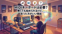 MIDIキーボードは必要？無くても始められるけど、あった方がいい理由