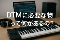 DTMに必要な物って何があるの？