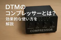 DTMのコンプレッサーとは？効果的な使い方を解説
